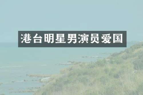 港台明星男演员爱国
