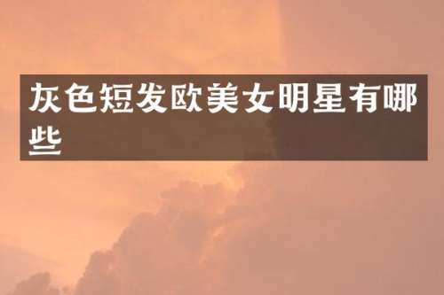 灰色短发欧明星有哪些