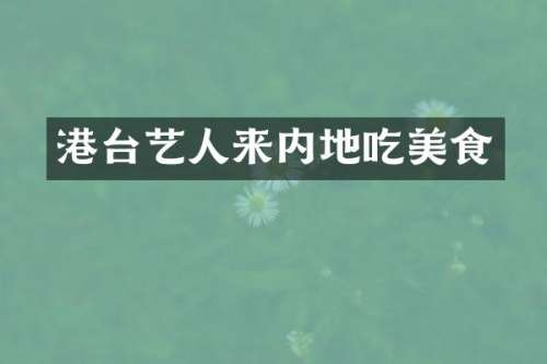 港台艺人来内地吃美食