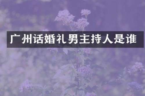 广州话婚礼男主持人是谁