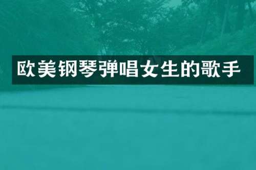 欧美钢琴弹唱女生的歌手