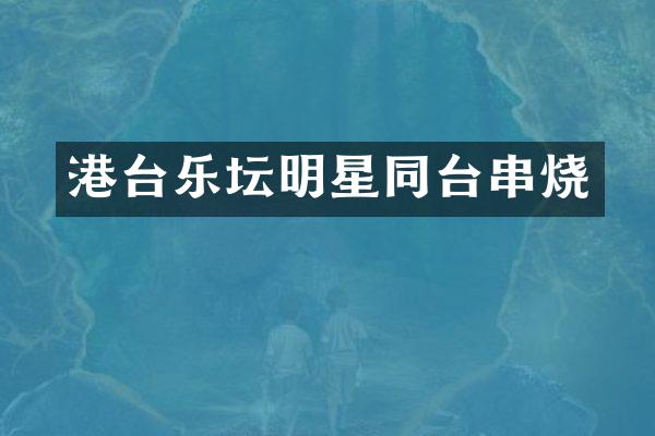 港台乐坛明星同台串烧