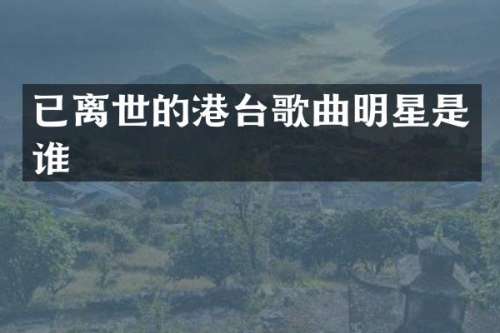 已离世的港台歌曲明星是谁