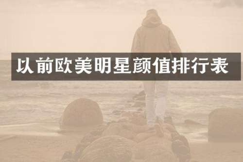 以前欧美明星颜值排行表