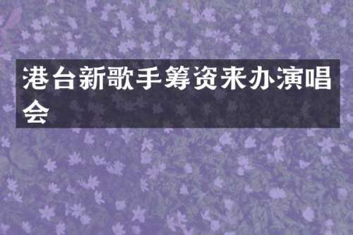 港台新歌手筹资来办演唱会