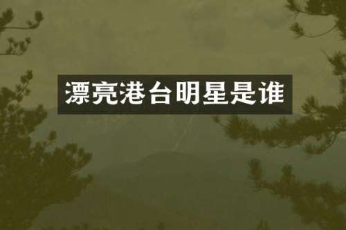 漂亮港台明星是谁