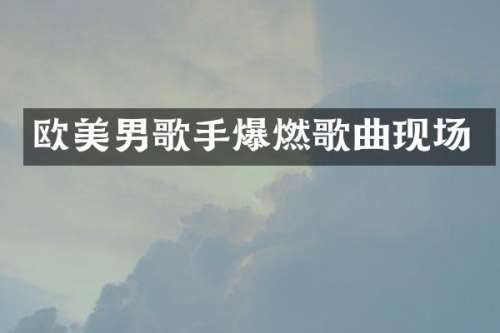 欧美男歌手爆燃歌曲现场
