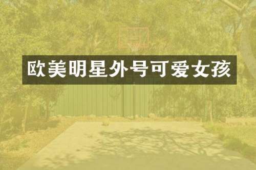 欧美明星外号可爱女孩