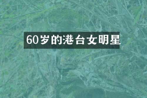 60岁的港台女明星