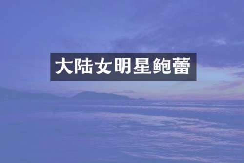 大陆女明星鲍蕾