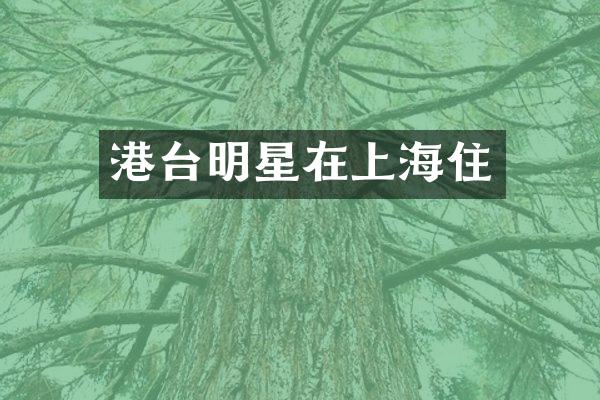 港台明星在上海住