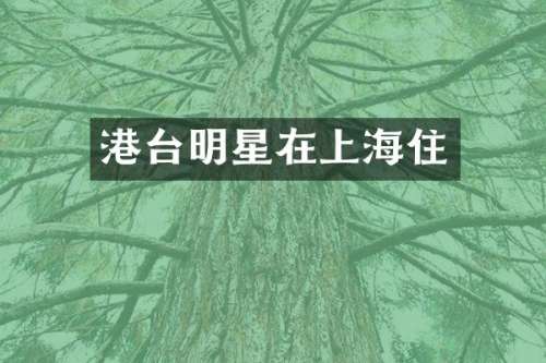 港台明星在上海住