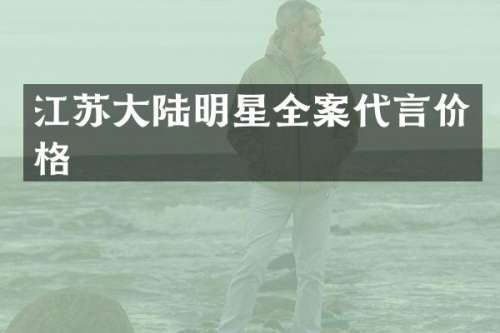 江苏大陆明星全案代言价格