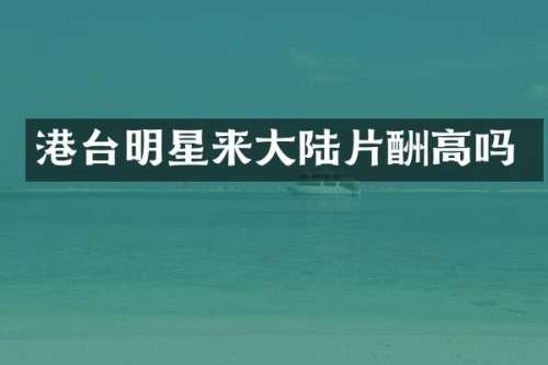 港台明星来大陆片酬高吗