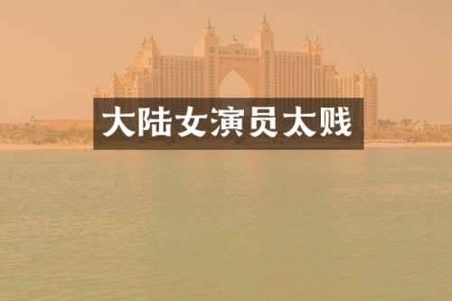 大陆女演员太贱