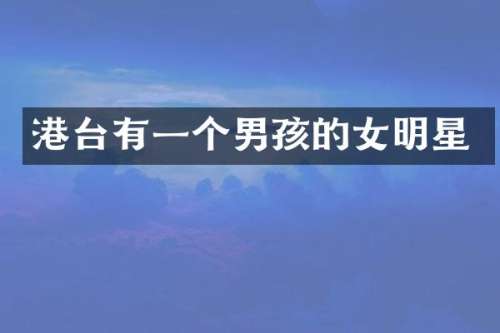 港台有一个男孩的女明星