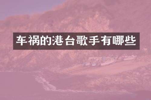 车祸的港台歌手有哪些