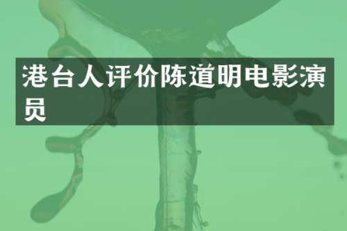 港台人评价陈道明电影演员