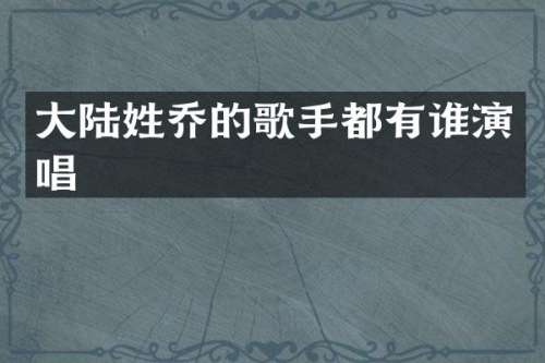 大陆姓乔的歌手都有谁演唱