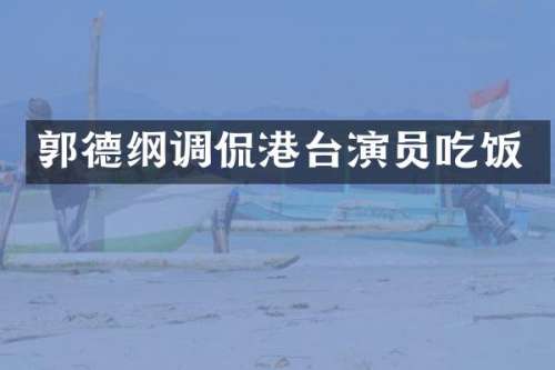 郭德纲调侃港台演员吃饭
