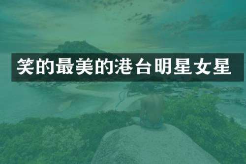 笑的最美的港台明星女星