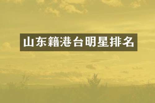 山东籍港台明星排名