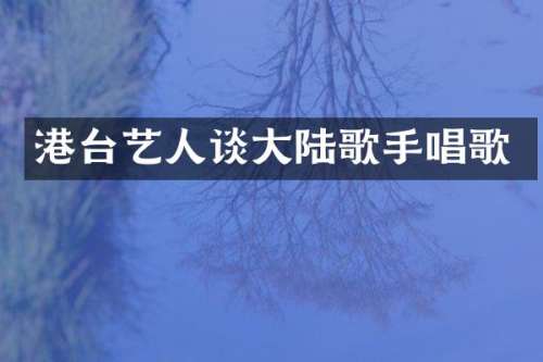 港台艺人谈大陆歌手唱歌