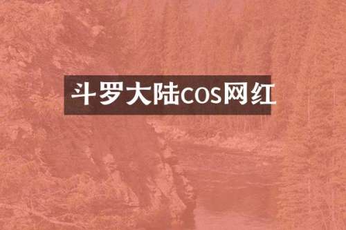 斗罗大陆cos网红