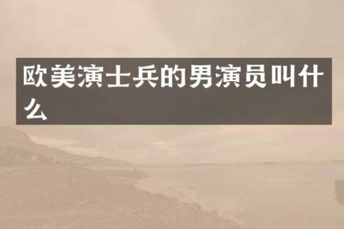欧美演士兵的男演员叫什么