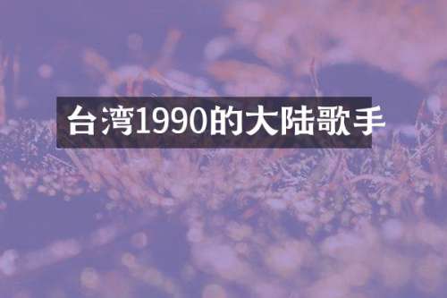 台湾1990的大陆歌手