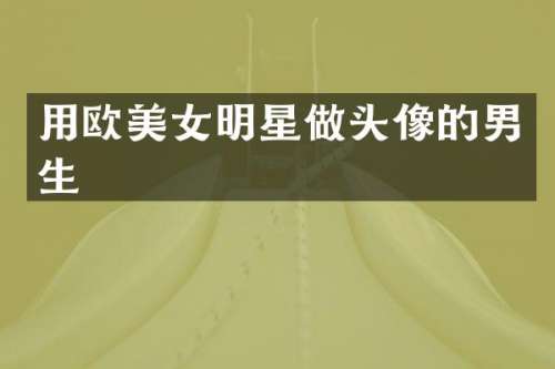 用欧明星做头像的男生