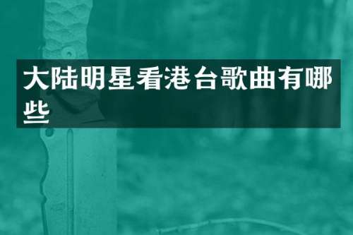 大陆明星看港台歌曲有哪些