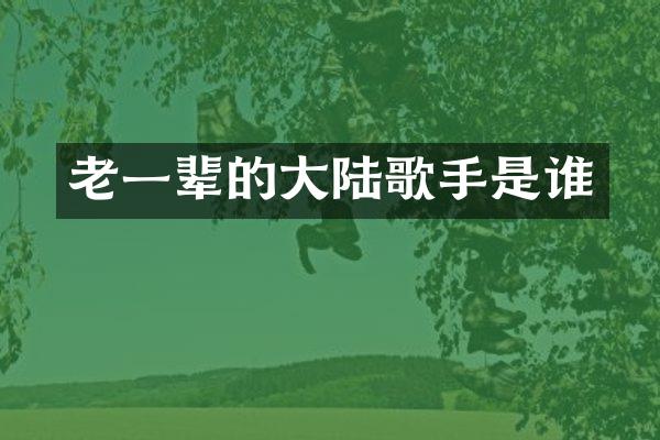老一辈的大陆歌手是谁