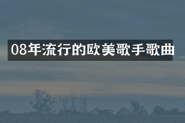 08年流行的欧美歌手歌曲