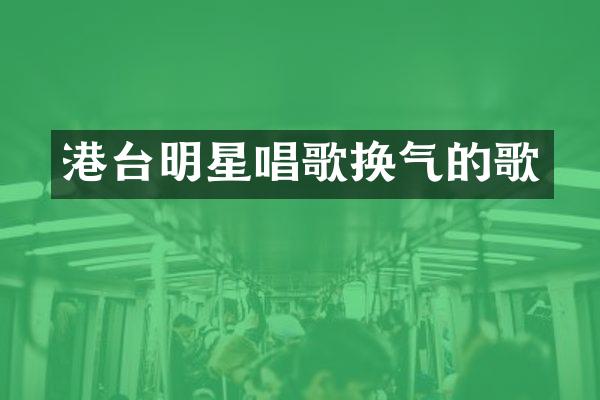 港台明星唱歌换气的歌