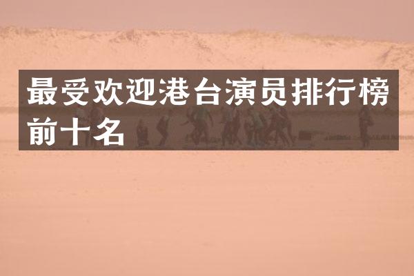 最受欢迎港台演员排行榜前十名