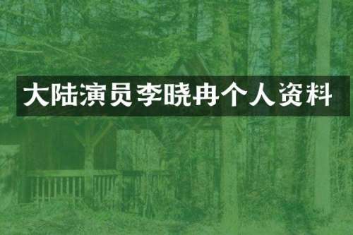 大陆演员李晓冉个人资料