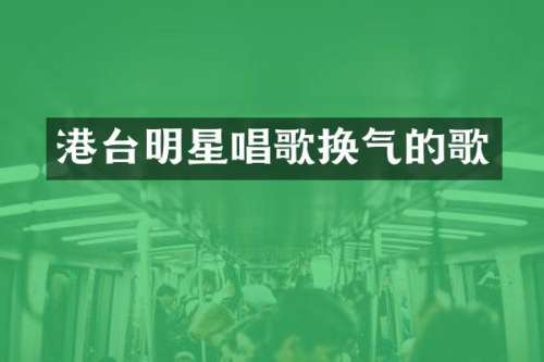 港台明星唱歌换气的歌