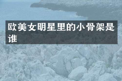 欧明星里的小骨架是谁