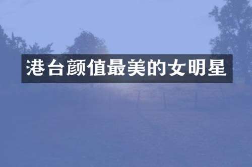 港台颜值最美的女明星