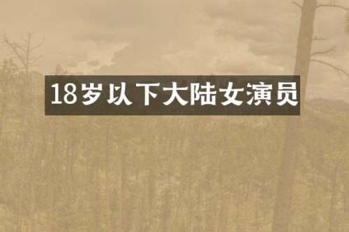 18岁以下大陆女演员