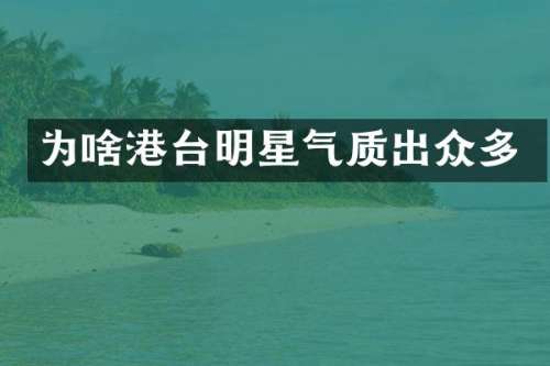 为啥港台明星气质出众多