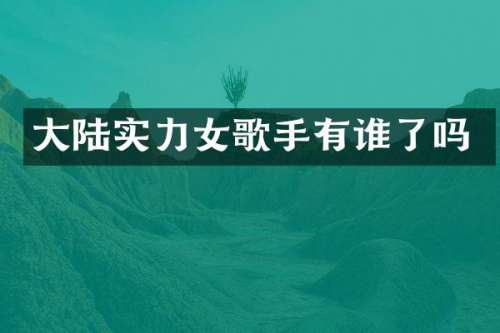 大陆实力女歌手有谁了吗