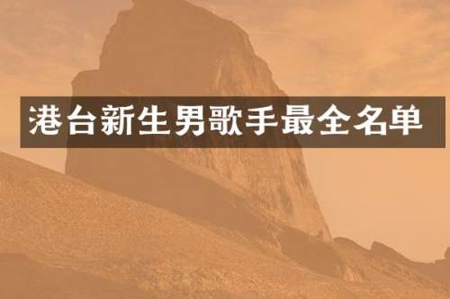 港台新生男歌手最全名单