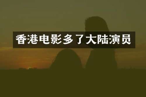香港电影多了大陆演员