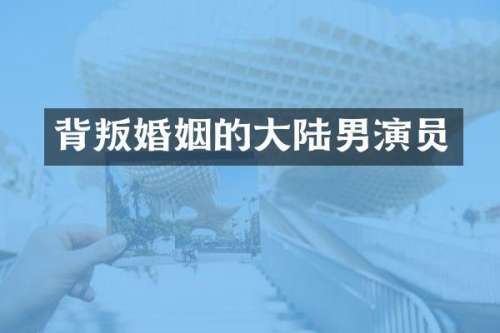 背叛婚姻的大陆男演员
