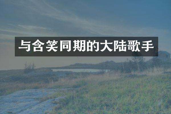 与含笑同期的大陆歌手