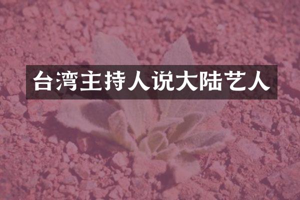 台湾主持人说大陆艺人