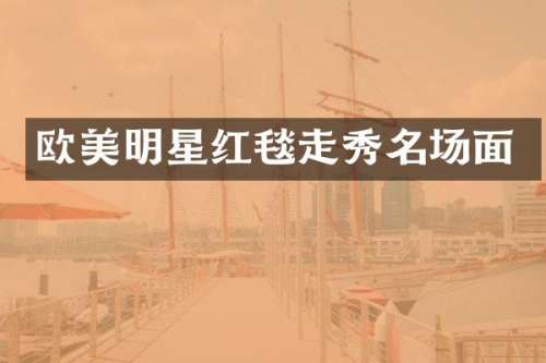 欧美明星红毯走秀名场面