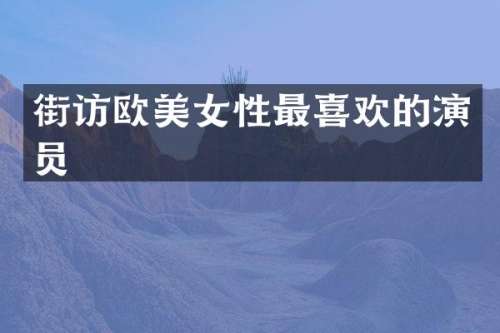 街访欧性最喜欢的演员